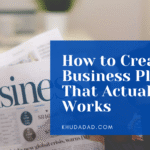 How to Create a Business Plan That Actually Works